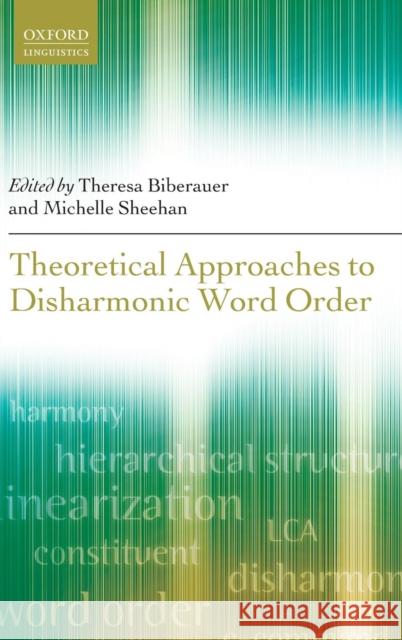 Theoretical Approaches to Disharmonic Word Order Theresa Biberauer Michelle Sheehan 9780199684359 Oxford University Press, USA
