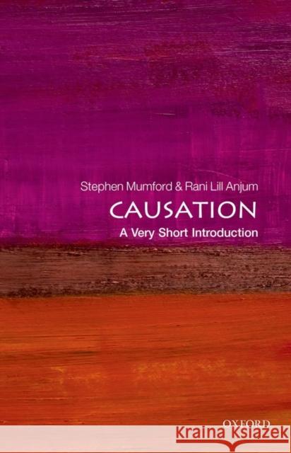 Causation: A Very Short Introduction Rani (Research Fellow in Philosophy, Norwegian University of Life Sciences (UMB)) Lill Anjum 9780199684434