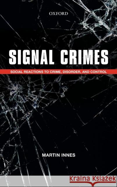 Signal Crimes: Reactions to Crime, Disorder, and Control Innes, Martin 9780199684465 Oxford University Press