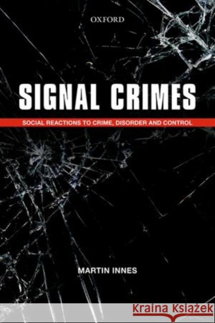 Signal Crimes: Reactions to Crime, Disorder, and Control Innes, Martin 9780199684472