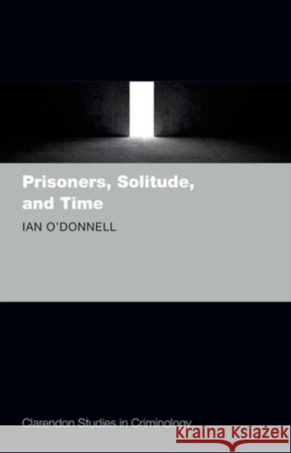 Prisoners, Solitude, and Time Ian O'Donnell 9780199684489 Oxford University Press, USA