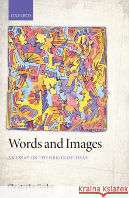 Words and Images: An Essay on the Origin of Ideas Gauker, Christopher 9780199684748