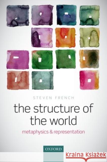 The Structure of the World: Metaphysics and Representation French, Steven 9780199684847 Oxford University Press, USA