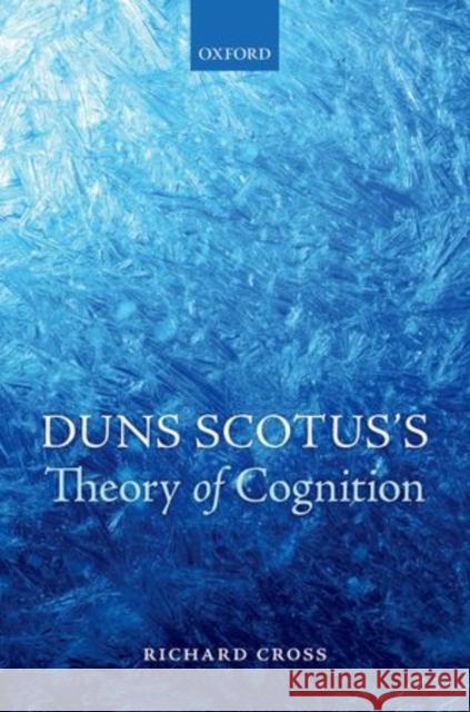 Duns Scotus's Theory of Cognition Richard Cross 9780199684885 Oxford University Press, USA