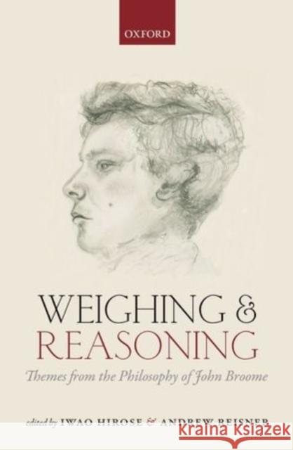 Weighing and Reasoning: Themes from the Philosophy of John Broome Hirose, Iwao 9780199684908 Oxford University Press, USA
