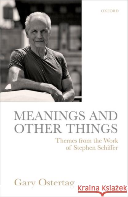 Meanings and Other Things: Themes from the Work of Stephen Schiffer Ostertag, Gary 9780199684939