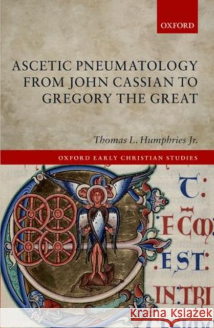 Ascetic Pneumatology from John Cassian to Gregory the Great Thomas L. Humphrie 9780199685035 Oxford University Press, USA