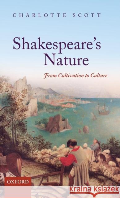 Shakespeare's Nature: From Cultivation to Culture Scott, Charlotte C. 9780199685080 Oxford University Press, USA