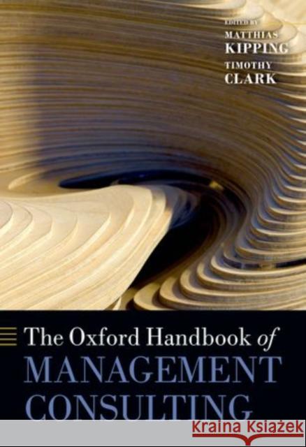 The Oxford Handbook of Management Consulting Matthias Kipping Timothy Clark 9780199685165