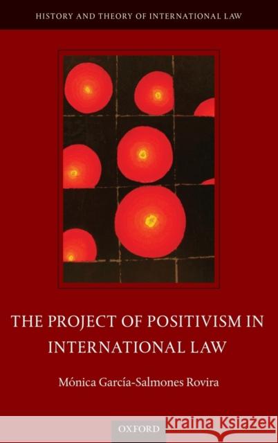 The Project of Positivism in International Law Monica Garcia-Salmone 9780199685202 Oxford University Press, USA