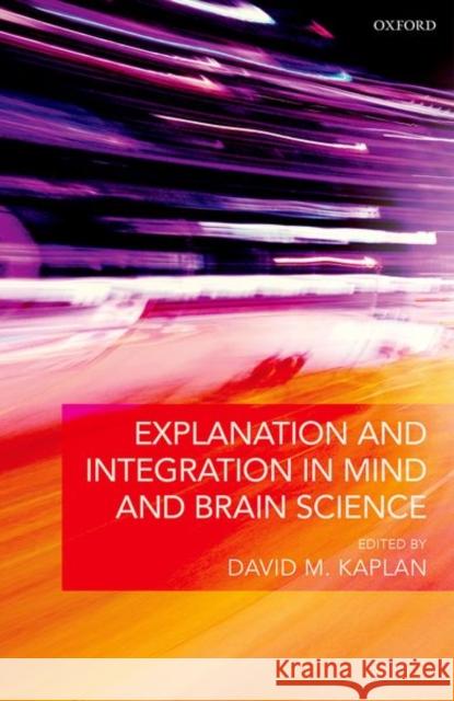 Explanation and Integration in Mind and Brain Science David M. Kaplan 9780199685509