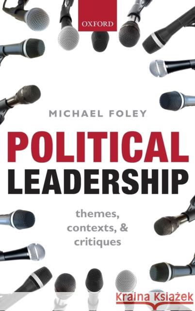 Political Leadership: Themes, Contexts, and Critiques Foley, Michael 9780199685936