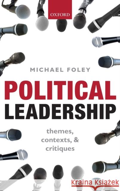 Political Leadership: Themes, Contexts, and Critiques Foley, Michael 9780199685936 Oxford University Press, USA