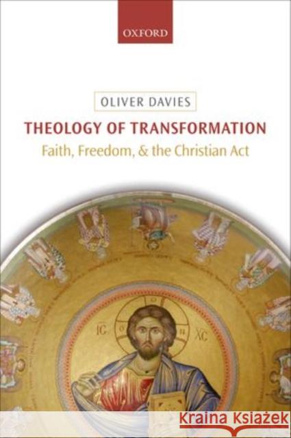 Theology of Transformation: Faith, Freedom, and the Christian Act Davies, Oliver 9780199685950 Oxford University Press, USA