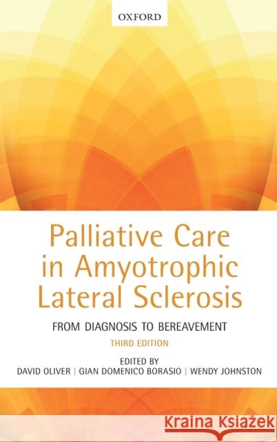 Palliative Care in Amyotrophic Lateral Sclerosis: From Diagnosis to Bereavement Oliver, David 9780199686025 Oxford University Press, USA