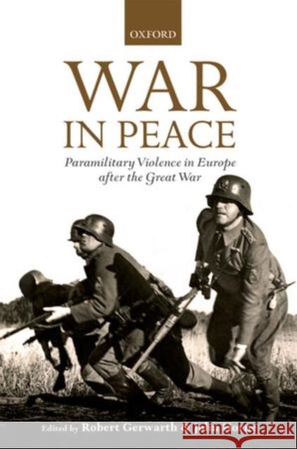 War in Peace: Paramilitary Violence in Europe After the Great War Gerwarth, Robert 9780199686056 Oxford University Press, USA