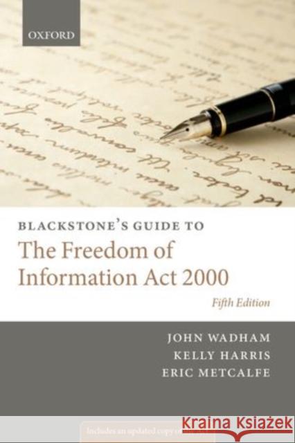 Blackstone's Guide to the Freedom of Information Act 2000 John Wadham Kelly Harris Eric Metcalfe 9780199686377 Oxford University Press