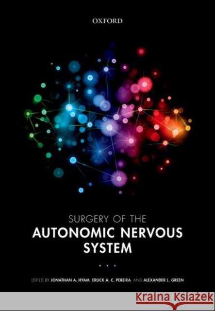 Surgery of the Autonomic Nervous System Jonathan A. Hyam Erlick A. C. Pereira Green Alexander L Johnson Reuben D 9780199686407