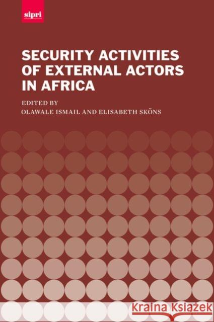 The Security Activities of External Actors in Africa Olawale Ismail Elisabeth Skons 9780199686421 Oxford University Press, USA
