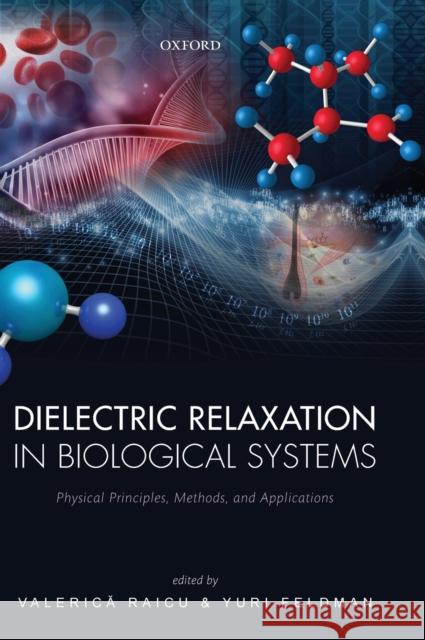 Dielectric Relaxation in Biological Systems: Physical Principles, Methods, and Applications Valerica Raicu Yuri Feldman 9780199686513 Oxford University Press, USA