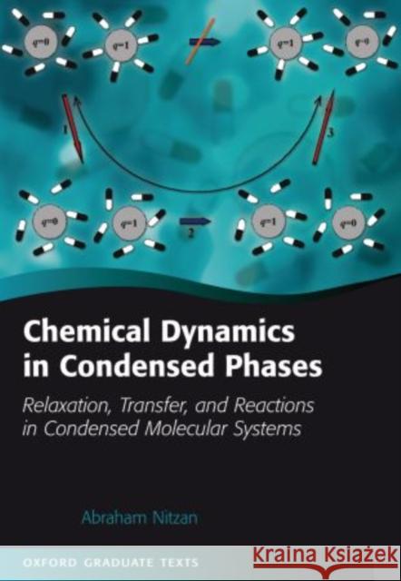 Chemical Dynamics in Condensed Phases: Relaxation, Transfer, and Reactions in Condensed Molecular Systems Nitzan, Abraham 9780199686681