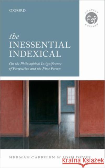 The Inessential Indexical: On the Philosophical Insignificance of Perspective and the First Person Cappelen, Herman 9780199686742 Oxford University Press, USA