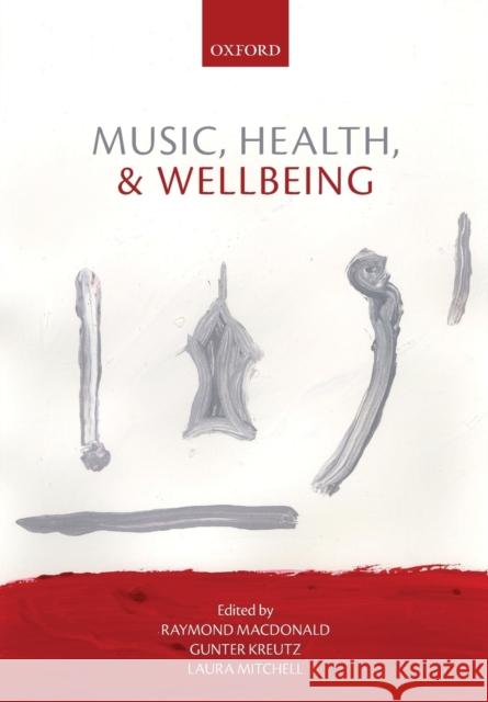 Music, Health, and Wellbeing Raymond MacDonald Gunter Kreutz Laura Mitchell 9780199686827