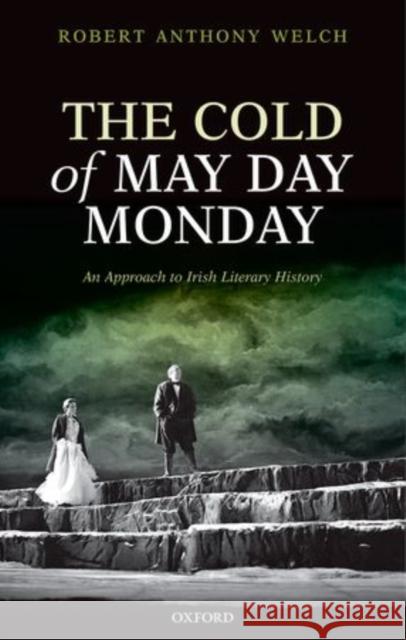 The Cold of May Day Monday: An Approach to Irish Literary History Welch, Robert Anthony 9780199686841
