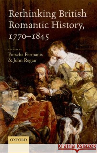 Rethinking British Romantic History, 1770-1845 Porscha Fermanis 9780199687084