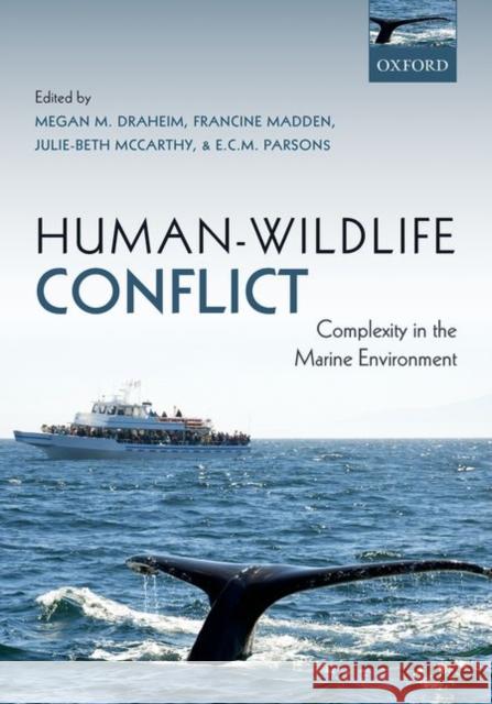 Human-Wildlife Conflict: Complexity in the Marine Environment Megan Draheim 9780199687152 OXFORD UNIVERSITY PRESS ACADEM