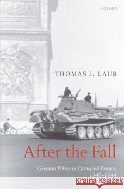 After the Fall: German Policy in Occupied France, 1940-1944 Laub, Thomas J. 9780199687190