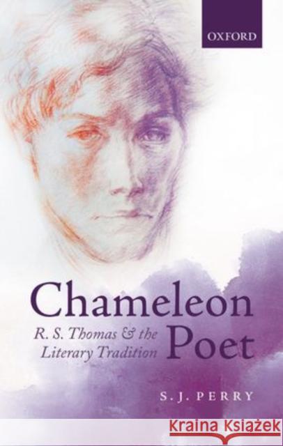 Chameleon Poet: R.S. Thomas and the Literary Tradition Perry, S. J. 9780199687336 Oxford University Press