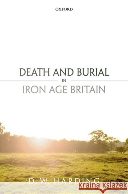 Death and Burial in Iron Age Britain Dennis Harding 9780199687565 Oxford University Press, USA