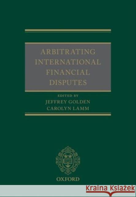 International Financial Disputes: Arbitration and Mediation Golden, Jeffrey 9780199687862