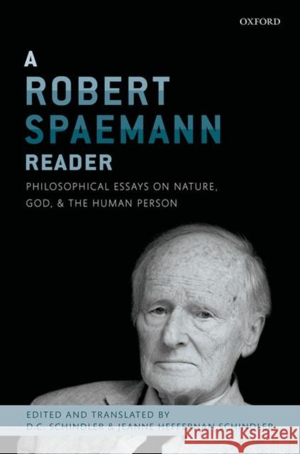 A Robert Spaemann Reader: Philosophical Essays on Nature, God, and the Human Person D. C. Schindler Jeanne Hefferna 9780199688050 Oxford University Press, USA