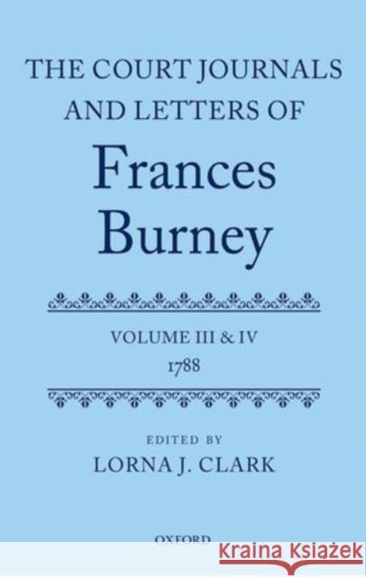 The Court Journals and Letters of Frances Burney: Volume III and IV: 1788 Clark, Lorna J. 9780199688142 Oxford University Press, USA