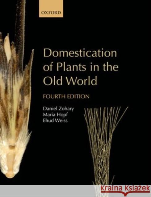 Domestication of Plants in the Old World: The Origin and Spread of Domesticated Plants in Southwest Asia, Europe, and the Mediterranean Basin Zohary, Daniel 9780199688173 Oxford University Press