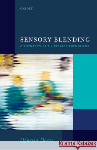 Sensory Blending: On Synaesthesia and Related Phenomena Ophelia Deroy 9780199688289 Oxford University Press, USA