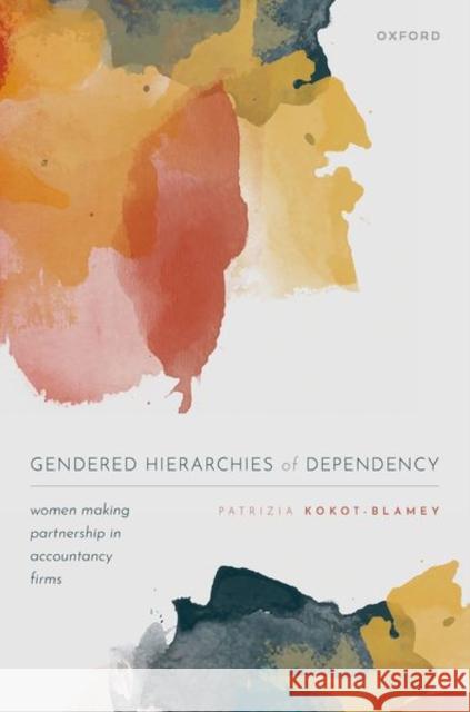 Gendered Hierarchies of Dependency: Women Making Partnership in Accountancy Firms Patrizia (Senior Lecturer in Organisation Studies, Senior Lecturer in Organisation Studies, Queen Mary, University of Lo 9780199688456 Oxford University Press