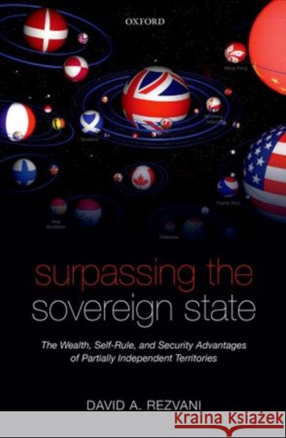 Surpassing the Sovereign State: The Wealth, Self-Rule, and Security Advantages of Partially Independent Territories Rezvani, David A. 9780199688494