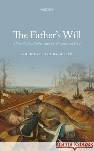 The Father's Will: Christ's Crucifixion and the Goodness of God Lombardo, Nicholas E. 9780199688586