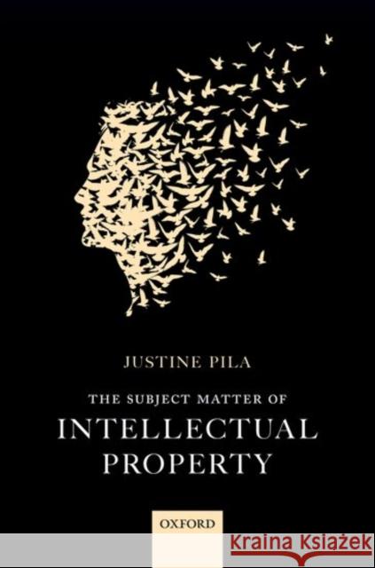 The Subject Matter of Intellectual Property Justine Pila 9780199688616 Oxford University Press, USA