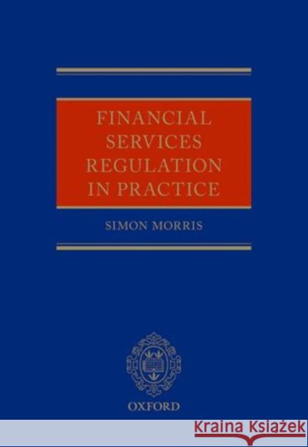 Financial Services Regulation in Practice Simon Morris 9780199688753