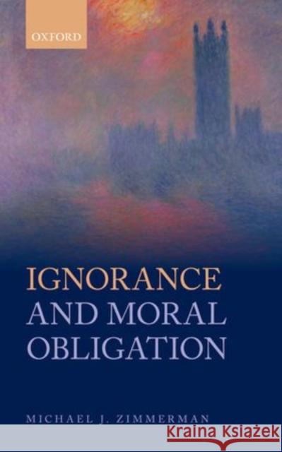 Ignorance and Moral Obligation Michael J. Zimmerman 9780199688852