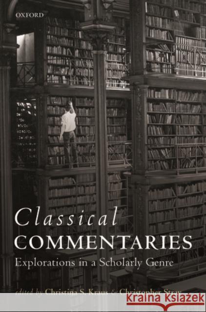 Classical Commentaries: Explorations in a Scholarly Genre Christina S. Kraus Christopher Stray 9780199688982 Oxford University Press, USA