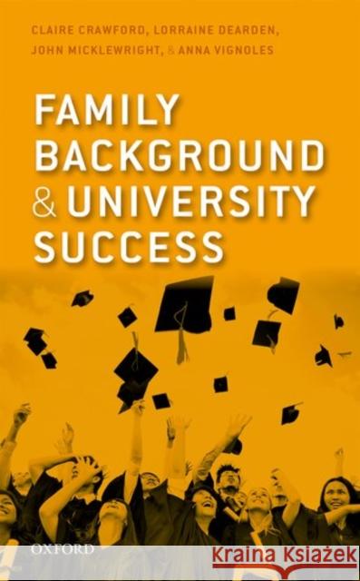 Family Background and University Success: Differences in Higher Education Access and Outcomes in England Crawford, Claire 9780199689132 Oxford University Press, USA