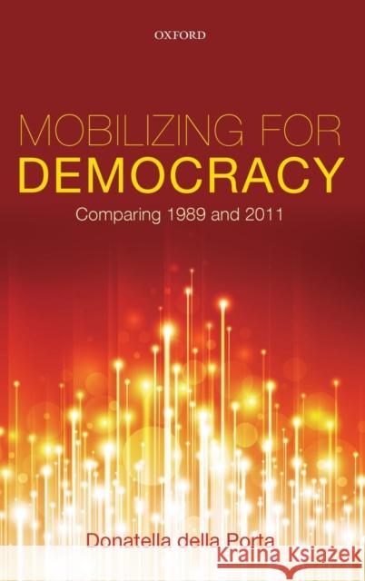 Mobilizing for Democracy: Comparing 1989 and 2011 Della Porta, Donatella 9780199689323
