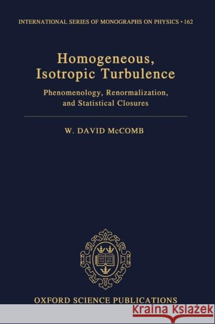 Homogeneous, Isotropic Turbulence: Phenomenology, Renormalization and Statistical Closures McComb, W. David 9780199689385