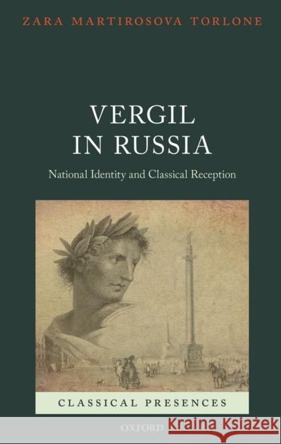 Vergil in Russia: National Identity and Classical Reception Zara Martirosova Torlone 9780199689484 Oxford University Press, USA