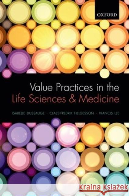 Value Practices in the Life Sciences and Medicine Isabelle Dussauge Claes-Fredrik Helgesson Francis Lee 9780199689583 Oxford University Press, USA